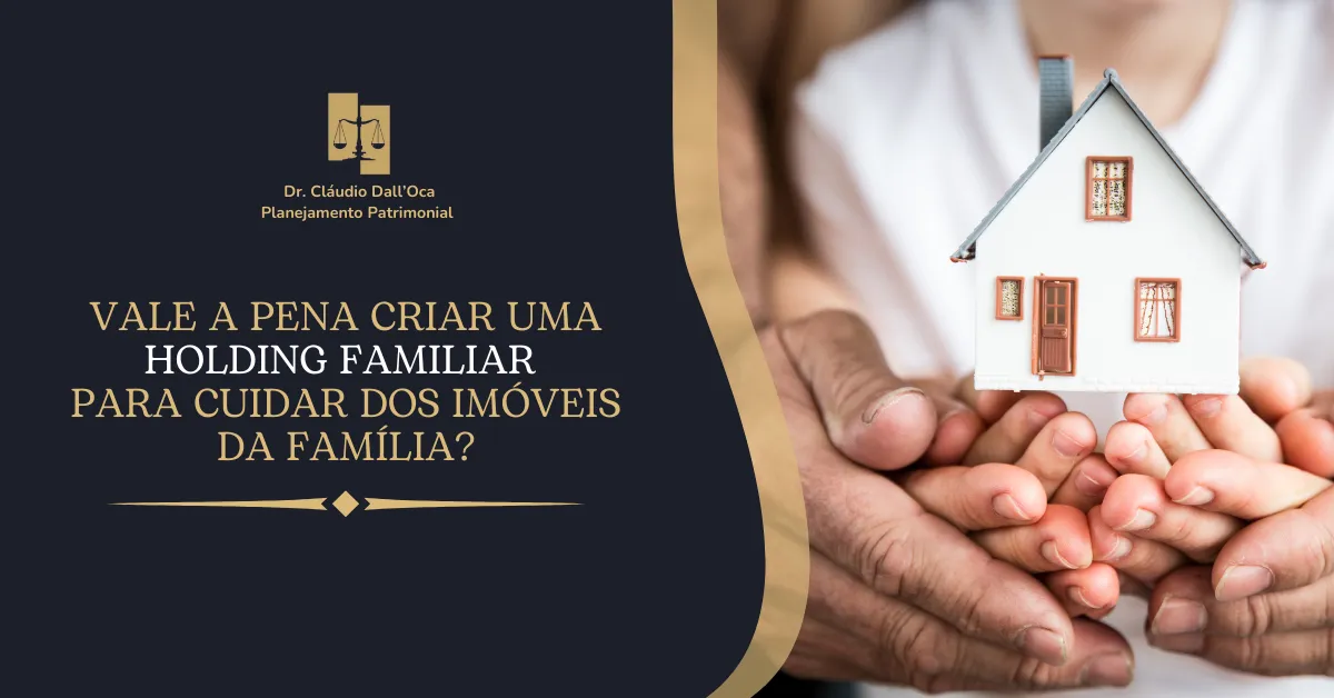 Vale a Pena Criar uma Holding Familiar para Cuidar dos Imóveis da Família?