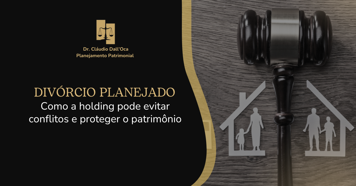 Divórcio planejado: como a holding pode evitar conflitos e proteger o patrimônio