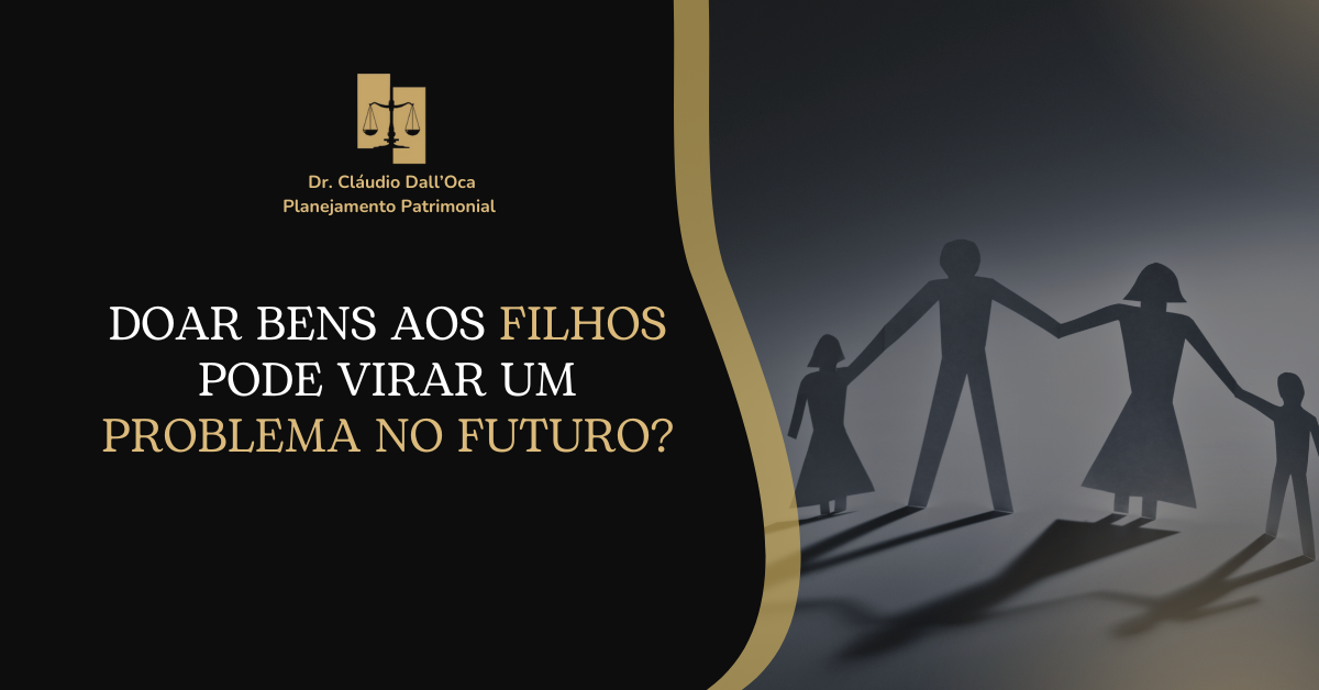 Doar bens aos filhos pode gerar problemas no futuro? Entenda os riscos e alternativas