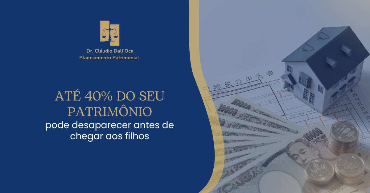 Até 40% do seu patrimônio pode desaparecer antes de chegar aos filhos: como evitar esse problema?