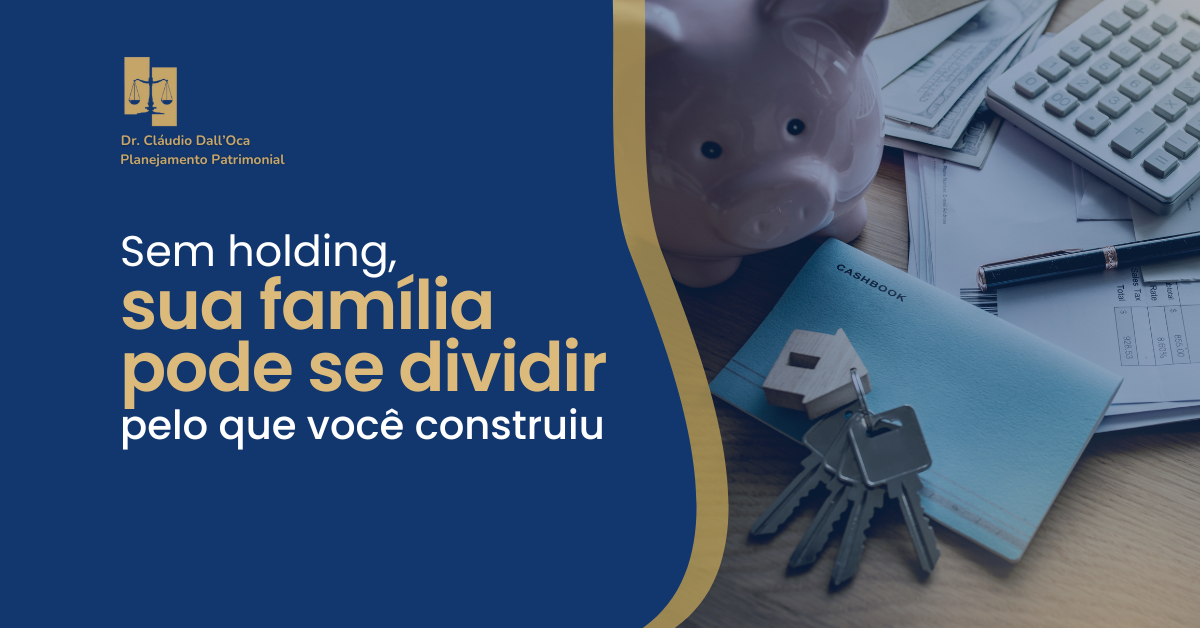 Sem holding, sua família pode se dividir pelo que você construiu