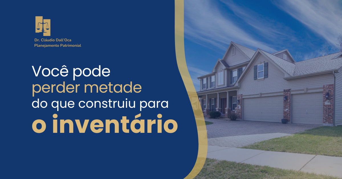 Você pode perder metade do que construiu para o inventário: como evitar isso com uma holding