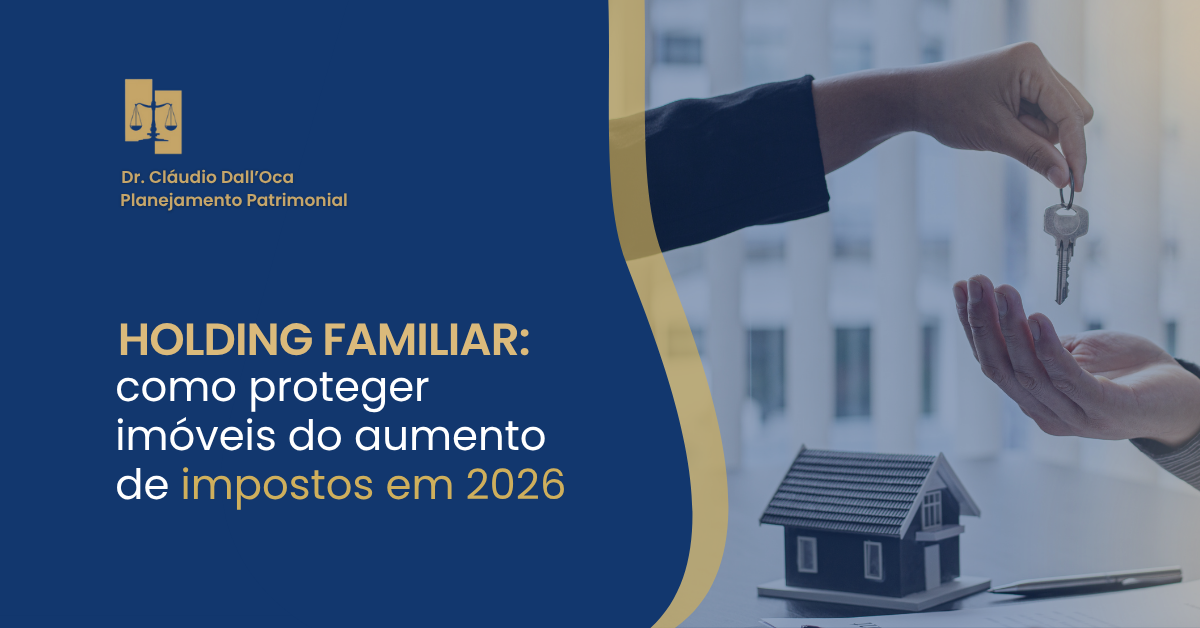 Holding familiar: como proteger imóveis do aumento de impostos em 2026