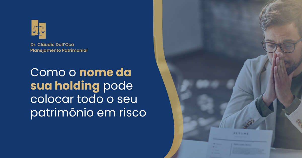 Como o nome da sua holding pode colocar todo o seu patrimônio em risco — e como escolher o nome certo com segurança jurídica