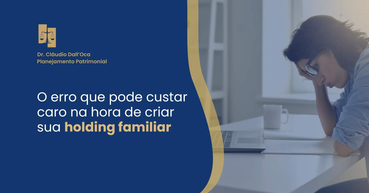 O erro que pode custar caro na hora de criar sua holding familiar