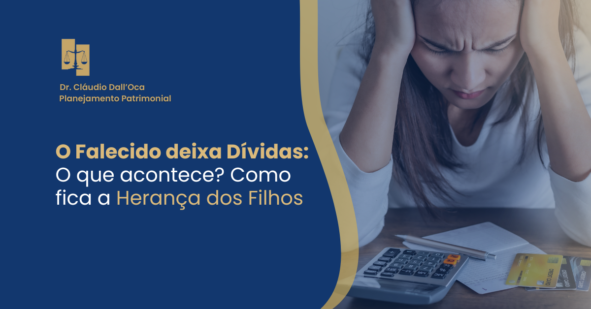 O Falecido deixa Dívidas: O que acontece? Como fica a Herança dos Filhos