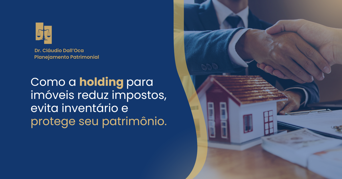 Como a holding para imóveis reduz impostos, evita inventário e protege seu patrimônio