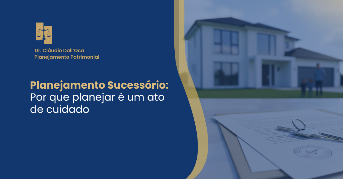 Planejamento Sucessório: Por que planejar é um ato de cuidado