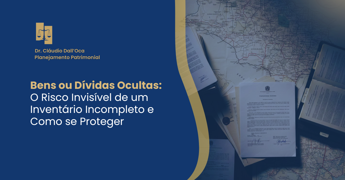 Bens ou Dívidas Ocultas: O Risco Invisível de um Inventário Incompleto e Como se Proteger
