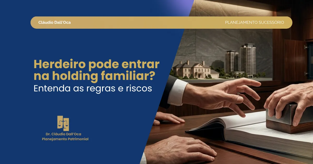 Herdeiro pode entrar na holding familiar? Entenda regras, limites e riscos