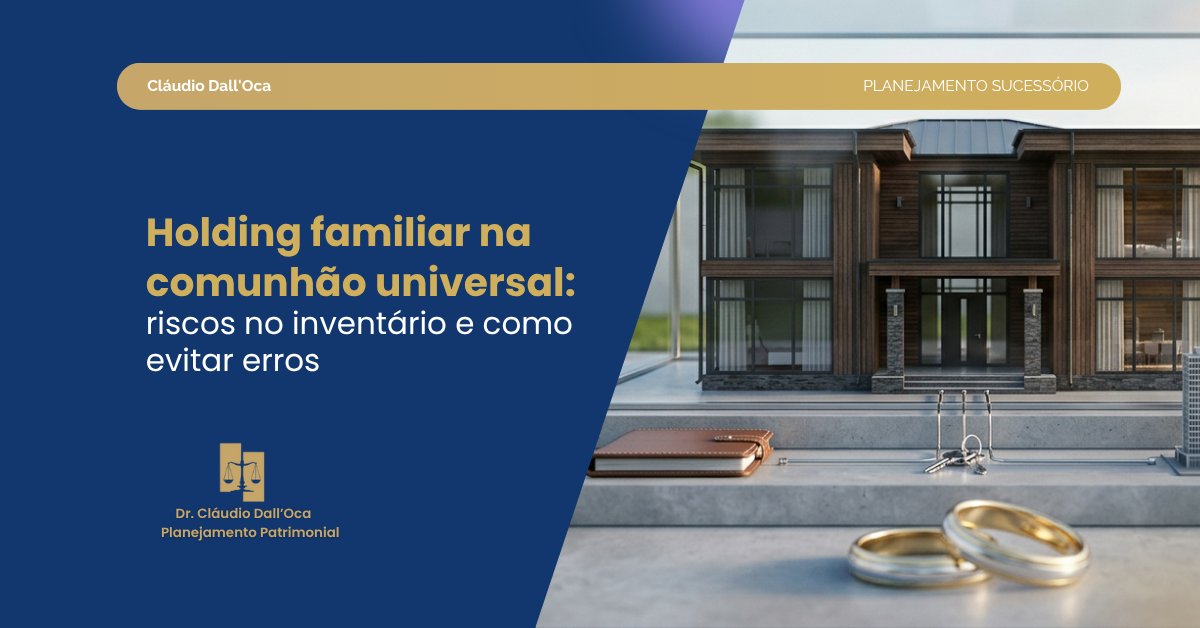 Holding familiar em comunhão universal de bens: o que muda no inventário e como evitar erros