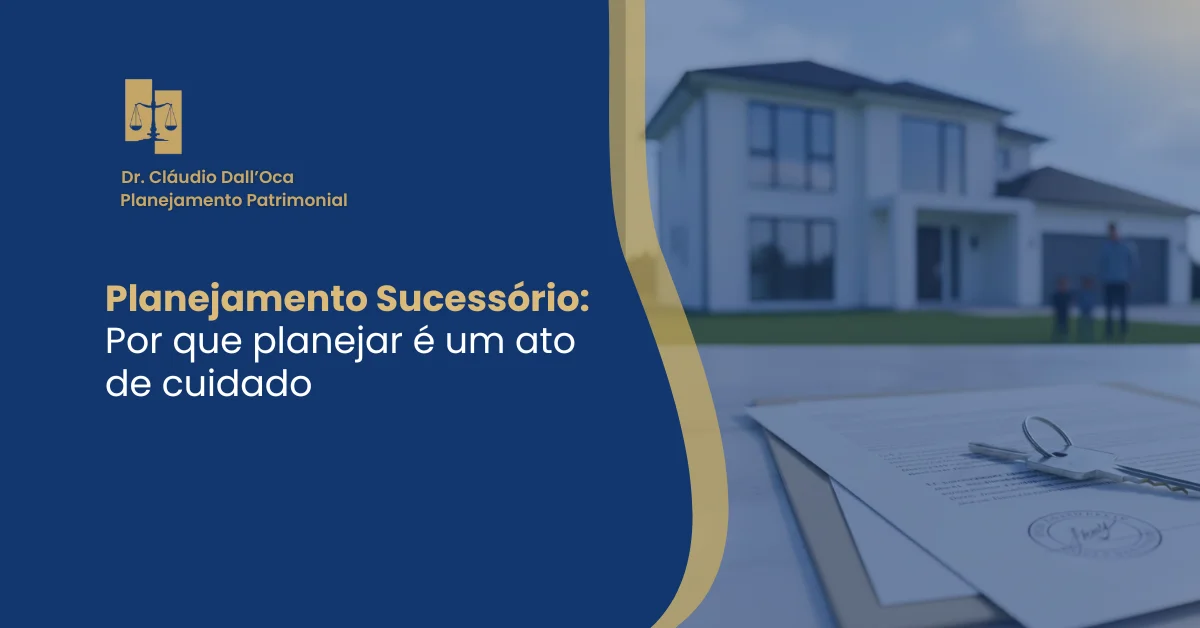 Planejamento Sucessório: Por que planejar é um ato de cuidado