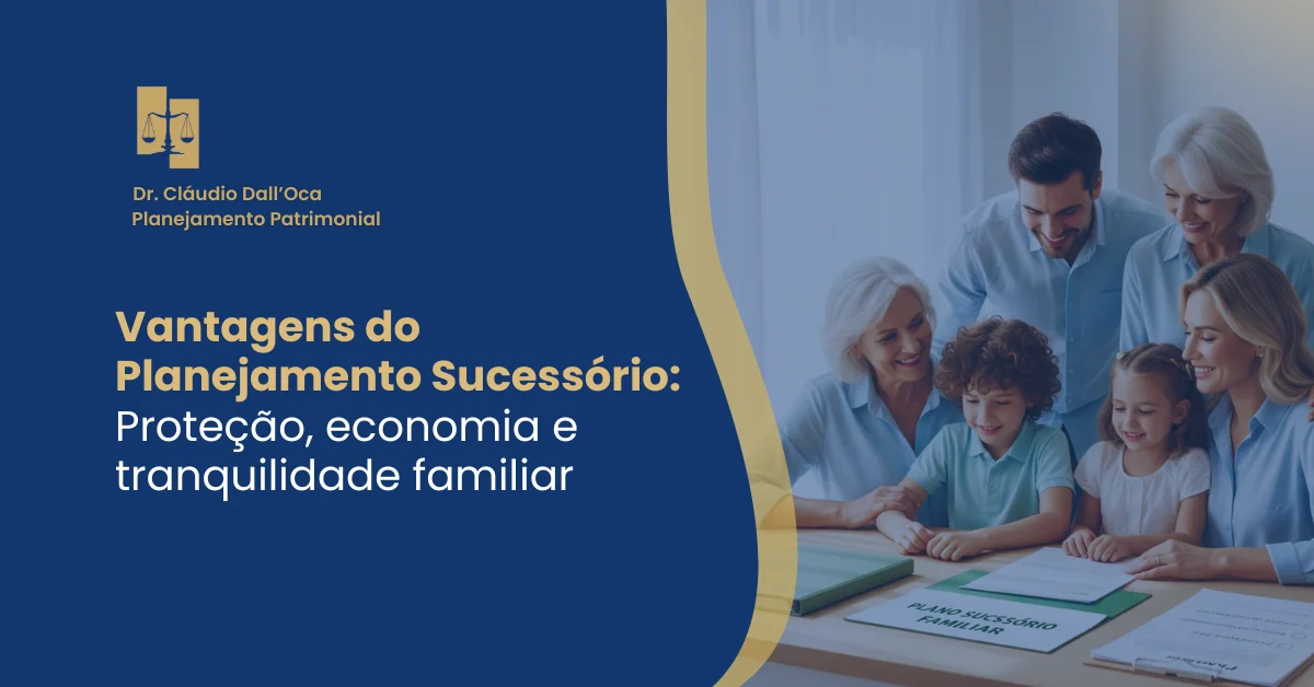 Vantagens do Planejamento Sucessório: Proteção, Economia e Tranquilidade Familiar